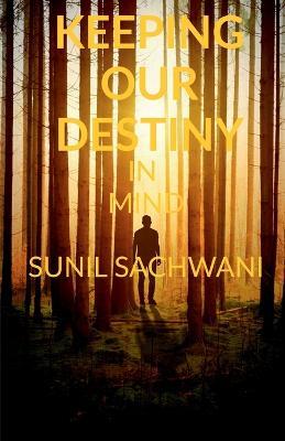 Keeping Our Destiny in Mind - Sunil Sachwani - cover