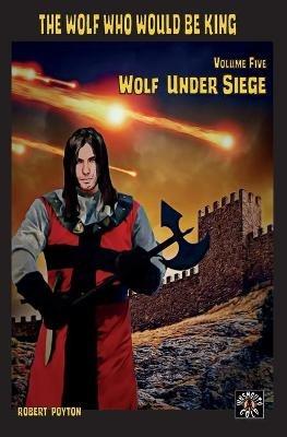 Wolf Under Siege: The Wolf Who Would be King 5 - Robert Poyton - cover