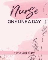 Nurse One Line A Day One Year Diary: Memory Journal Daily Events Graduation Gift Morning Midday Evening Thoughts RN LPN Graduation Gift - Patricia Larson - cover