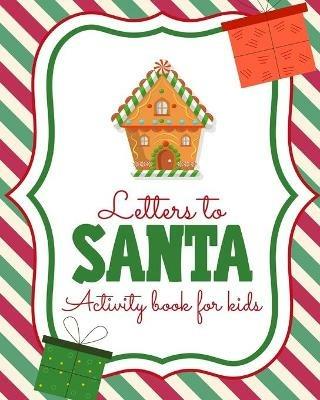 Letters To Santa Activity Book For Kids: North Pole Crafts and Hobbies Kid's Activity Write Your Own Christmas Gift Mrs Claus Naughty or Nice Mailbox - Patricia Larson - cover