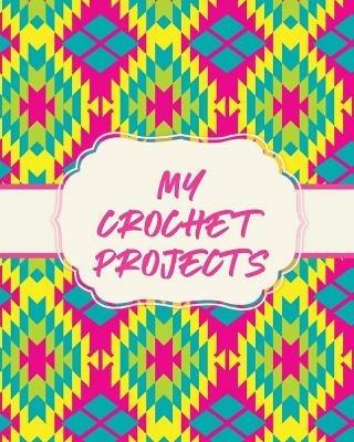 My Crochet Projects: Hobby Projects DIY Craft Pattern Organizer Needle Inventory - Patricia Larson - cover