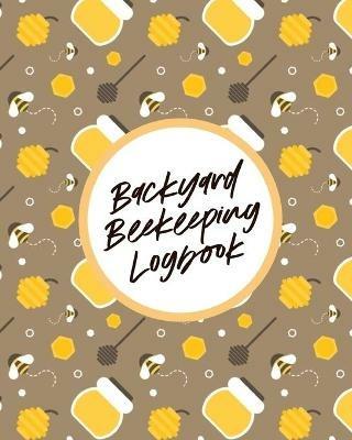 Backyard Beekeeping Logbook: For Beginners Colonies Honey - Paige Cooper - cover