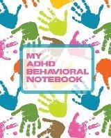 My ADHD Behavioral Notebook: Attention Deficit Hyperactivity Disorder Children Record and Track Impulsivity - Paige Cooper - cover