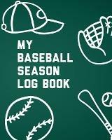 My Baseball Season Log Book: For Players Team Sport Coach's Focus - Patricia Larson - cover