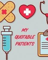 My Quotable Patients: Journal To Collect Quotes Memories Stories Graduation Gift For Nurses Gag Gift - Patricia Larson - cover