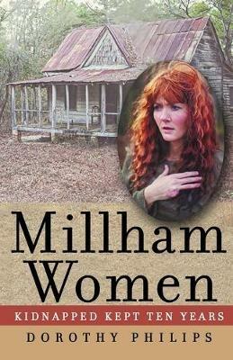 Millham Women: Kidnapped, Kept Ten Years - Dorothy Alease Phillips - cover