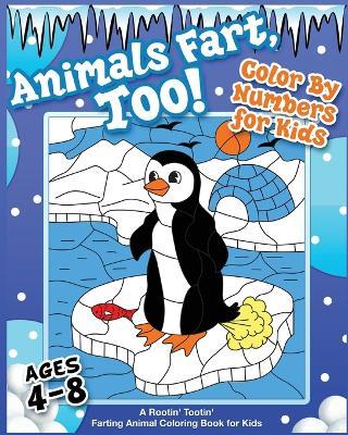 Animals Fart, Too! Color By Numbers for Kids Ages 4-8: A Rootin' Tootin' Farting Animal Coloring Book for Kids: A Rootin' Tootin' Farting Animal Coloring Book for Kids - Your Quirky Aunt - cover