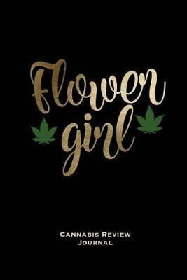 Flower Girl, Cannabis Review Journal: Marijuana Logbook, With Prompts, Weed Strain Log, Notebook, Blank Lined Writing Notes, Book, Gift, Diary - Amy Newton - cover