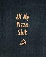 All My Pizza Shit, Pizza Review Journal: Record & Rank Restaurant Reviews, Expert Pizza Foodie, Prompted Pages, Remembering Your Favorite Slice, Gift, Log Book - Amy Newton - cover