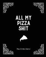 All My Pizza Shit, Pizza Review Journal: Record & Rank Restaurant Reviews, Expert Pizza Foodie, Prompted Pages, Notes, Remembering Your Favorite Slice, Gift, Log Book