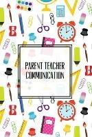 Parent Teacher Communication: Teachers Student Contact Log, Record Information Book, Email, Phone, Or In-Person Meetings & Conferences Notes Pages, Logbook, Journal - Amy Newton - cover