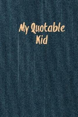 My Quotable Kid: Kids Quotes, Funny Things My Children Say, Record & Remember Stories, Hilarious, Fun & Silly Quote, Parents Journal, Memory Notebook - Amy Newton - cover