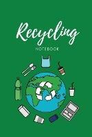 Recycling Notebook: Zero Waste Diary, Protect Earth Log, Reduce Trash Book, Reuse Journal, Writing Your Recycle Ideas List & Notes, Gift For Kids & Adults, Personal, Home or School - Newton - cover