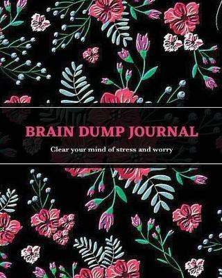 Brain Dump Journal: Daily Write & List Ideas, Goals, & Thoughts, Clear Your Mind & Head Of Things By Journaling, Notebook - Amy Newton - cover