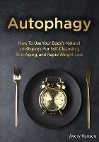 Autophagy: How To Use Your Body's Natural Intelligence For Self-Cleansing, Anti-Aging, and Rapid Weight Loss - Avery Hansen - cover