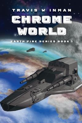 Chrome World: Book One, Earth Fire Series - Travis W Inman - cover