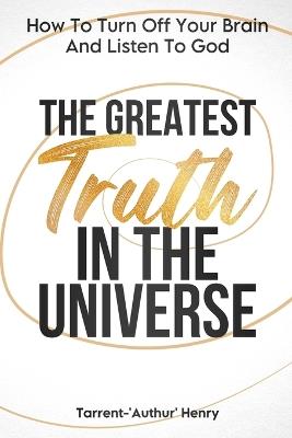 The Greatest Truth In The Universe - Tarrent-'Authur' Henry - cover