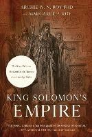 King Solomon's Empire: The Rise, Fall, and Modern-Day Influence of an Iron-Age Ruler - Archie W N Roy,Margaret P Roy - cover