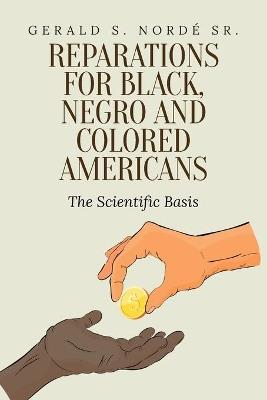 Reparations for Black, Negro, and Colored Americans: The Scientific Basis - Gerald S Nordé - cover