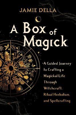 A Box of Magick: A Guided Journey to Crafting a Magickal Life Through Witchcraft, Ritual Herbalism, and Spellcrafting - Jamie Della - cover