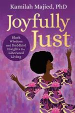 Joyfully Just: Black Wisdom and Buddhist Insights for Liberated Living