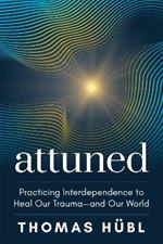 Attuned: Practicing Interdependence to Heal Our Trauma—and Our World