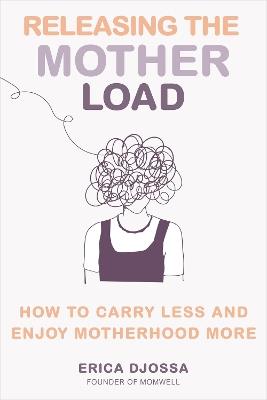 Releasing the Mother Load: How to Carry Less and Enjoy Motherhood More - Erica Djossa - cover