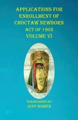 Applications For Enrollment of Choctaw Newborn Act of 1905 Volume VI - cover