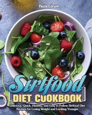 Sirtfood Diet Cookbook: Delicious, Quick, Healthy, and Easy to Follow Sirtfood Diet Recipes for Losing Weight and Looking Younger - Paula Corum - cover