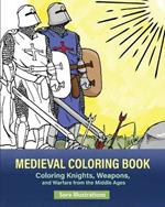 Medieval Coloring Book: Coloring Knights, Weapons, and Warfare from the Middle Ages