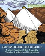 Egyptian Coloring Book for Adults: Ancient Egyptian Cities. Pyramids, Temples, Symbols, and Hieroglyphs