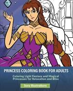 Princess Coloring Book for Adults: Coloring Light Fantasy and Magical Princesses for Relaxation and Bliss