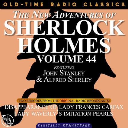 THE NEW ADVENTURES OF SHERLOCK HOLMES, VOLUME 44; EPISODE 1: THE DISAPPEARANCE OF LADY FRANCES CARFAX??EPISODE 2: LADY WEATHERLY’S IMITATION PEARLS