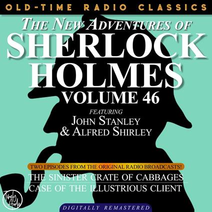 THE NEW ADVENTURES OF SHERLOCK HOLMES, VOLUME 46; EPISODE 1: THE SINISTER CRATE OF CABBAGE??EPISODE 2: THE CASE OF THE ILLUSTRIOUS CLIENT