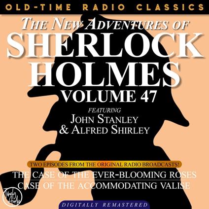 THE NEW ADVENTURES OF SHERLOCK HOLMES, VOLUME 47; EPISODE 1: THE CASE OF THE EVER-BLOOMING ROSES??EPISODE 2: THE CASE OF THE ACCOMMODATING VALISE