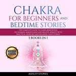 Chakra for Beginners And Bedtime Stories - 3 books in 1 The Complete Guide to Learn Meditation Techniques, Mindfulness and Relieve Anxiety with Practical Exercises and Relaxing Sleep Stories