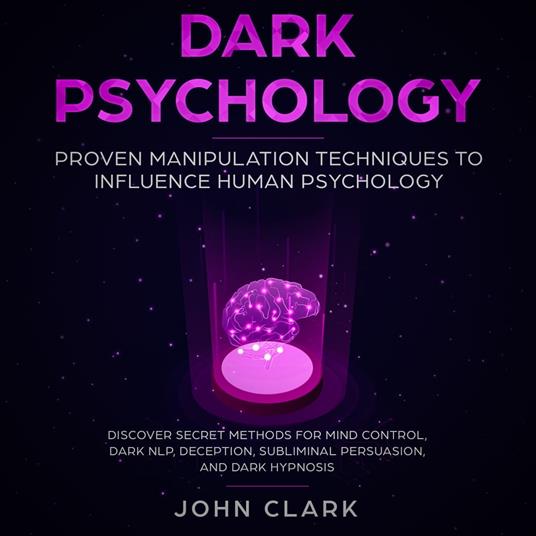 Dark Pschoylogy, Proven manipulation techniques to influence human psychology. Discover secret methods for mind control,Dark NLP, Deception, Subliminal, Persuasion and Dark Hypnosis