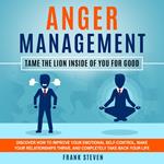Anger Management Tame the lion inside of you for good,Discover how to improve your emotional self control,make your relationships thrive and completely take back your life