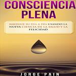 Consciencia plena: Navegue su día a día usando la nueva ciencia de la salud y la felicidad