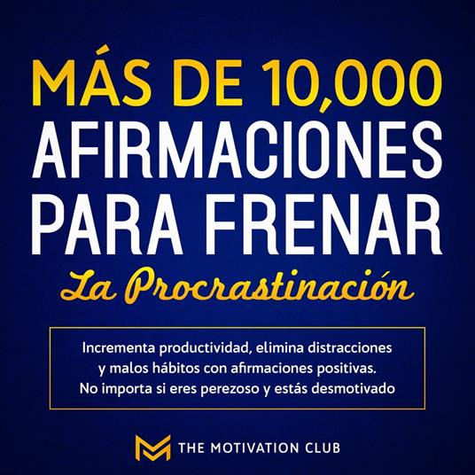 Más de 10,000 afirmaciones para frenar la procrastinación Incrementa productividad, elimina distracciones y malos hábitos con afirmaciones positivas. No importa si eres perezoso y estás desmotivado