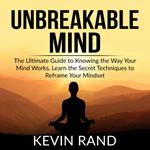 Unbreakable Mind: The Ultimate Guide to Knowing the Way Your Mind Works, Learn the Secret Techniques to Reframe Your Mindset