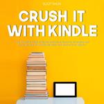 Crush It with Kindle: The Essential Guide to Kindle Marketing, Discover Strategies and Tricks On How to Effectively Write and Market Your eBooks.