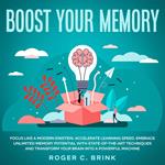 Boost Your Memory and Focus Like a Modern Einstein Accelerate Learning Speed, Embrace Unlimited Memory Potential with State-of-the-Art Techniques and Transform Your Brain into a Powerful Machine