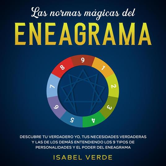 Las normas mágicas del eneagrama Descubre tu verdadero yo, tus necesidades verdaderas y las de los demás entendiendo los 9 tipos de personalidades y el poder del eneagrama