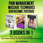 Pain Management: Massage Techniques: Overcome Fatigue: 3 Books in 1: World's Best Pain Reduction Strategies, Easy To Master Massage Techniques & Eliminate Fatigue From Your Life