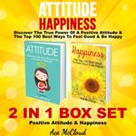 Attitude: Happiness: Discover The True Power Of A Positive Attitude & The Top 100 Best Ways To Feel Good & Be Happy: 2 in 1 Box Set: Positive Attitude & Happiness