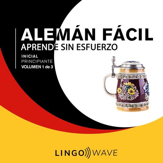 Alemán Fácil - Aprende Sin Esfuerzo - Principiante inicial - Volumen 1 de 3