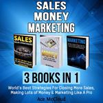 Sales: Money: Marketing: 3 Books in 1: World's Best Strategies For Closing More Sales, Making Lots of Money & Marketing Like A Pro