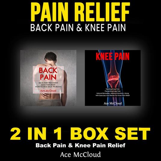 Pain Relief: Back Pain & Knee Pain: 2 in 1 Box Set: Back Pain & Knee Pain Relief