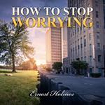 How to Stop Worrying